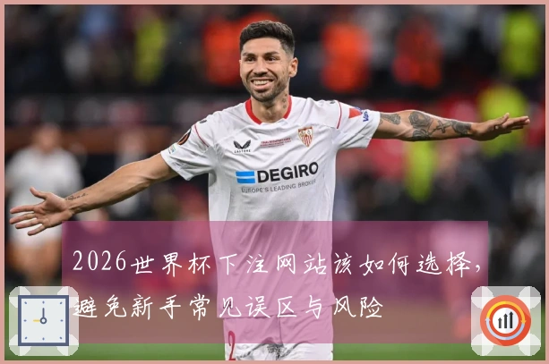 世界杯外围买球网站选择时需要关注哪些安全合规指标